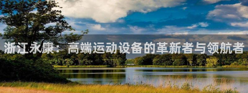 征途国际娱乐首页网站大全：浙江永康：高端运动设备的革